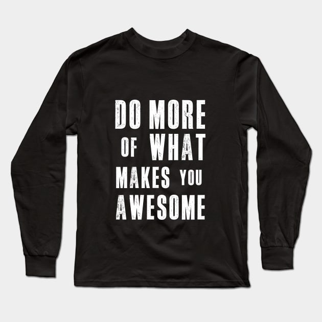 Do More of What Makes You Awesome Long Sleeve T-Shirt by MotivatedType